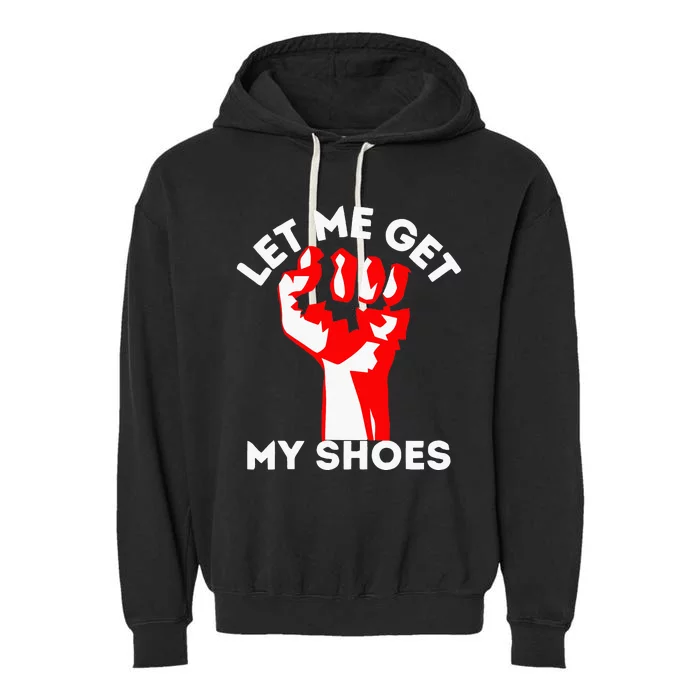 Let Me Get My Shoes Garment-Dyed Fleece Hoodie