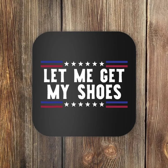 Let Me Get My Shoes Funny Politics Quote President Saying Coaster