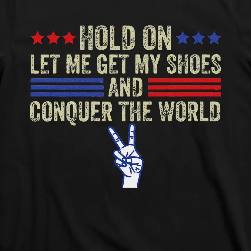 Let Me Get My Shoes Conquer The World Running Fun T-Shirt