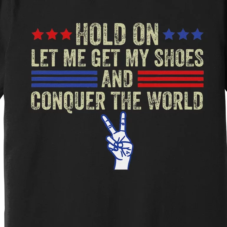 Let Me Get My Shoes Conquer The World Running Fun Premium T-Shirt