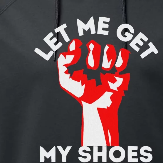 Let Me Get My Shoes Funny Humor Performance Fleece Hoodie