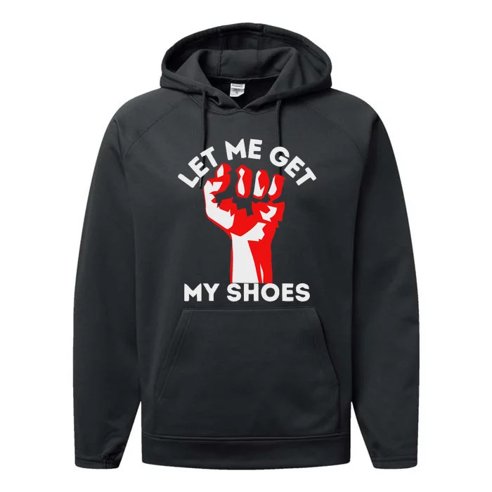 Let Me Get My Shoes Funny Humor Performance Fleece Hoodie