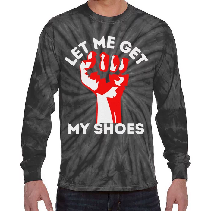 Let Me Get My Shoes Funny Humor Tie-Dye Long Sleeve Shirt