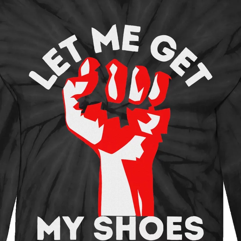 Let Me Get My Shoes Funny Humor Tie-Dye Long Sleeve Shirt