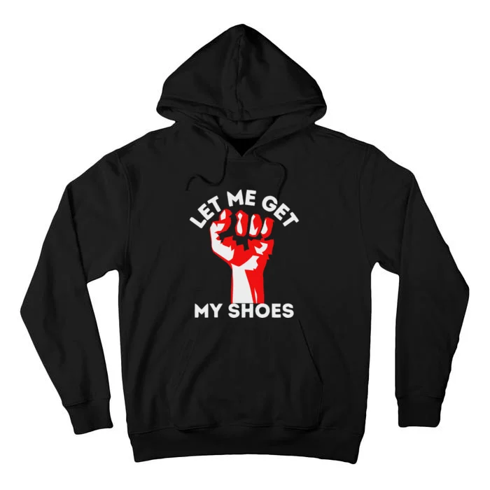 Let Me Get My Shoes Funny Humor Tall Hoodie