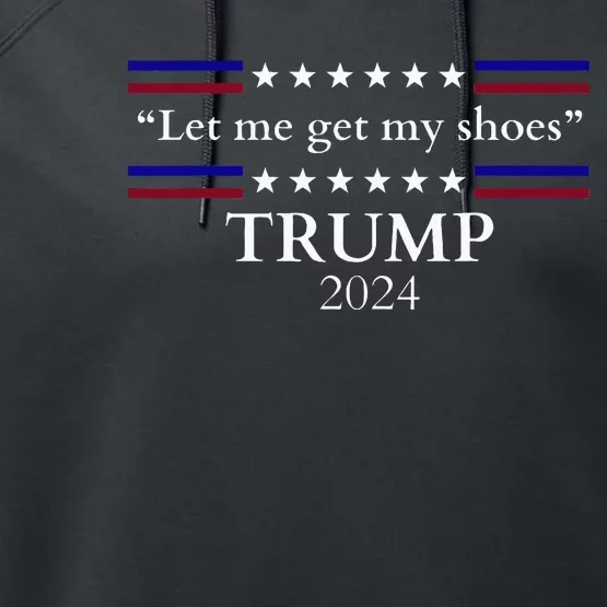 Let Me Get My Shoes Trump 2024 Performance Fleece Hoodie