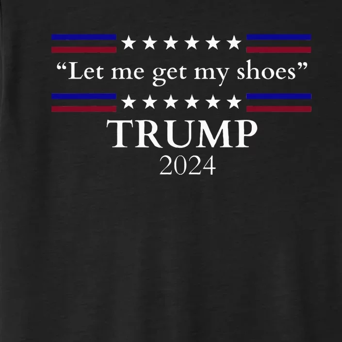 Let Me Get My Shoes Trump 2024 ChromaSoft Performance T-Shirt