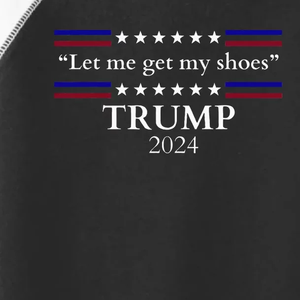 Let Me Get My Shoes Trump 2024 Toddler Fine Jersey T-Shirt