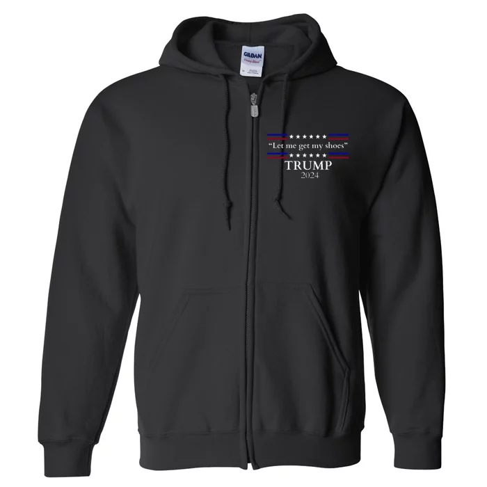 Let Me Get My Shoes Trump 2024 Full Zip Hoodie