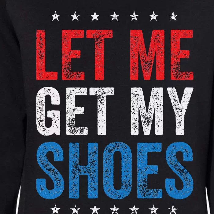 Let Me Get My Shoes Humor Saying Womens California Wash Sweatshirt