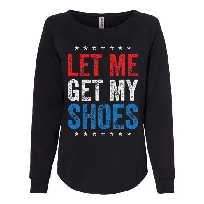 Let Me Get My Shoes Humor Saying Womens California Wash Sweatshirt