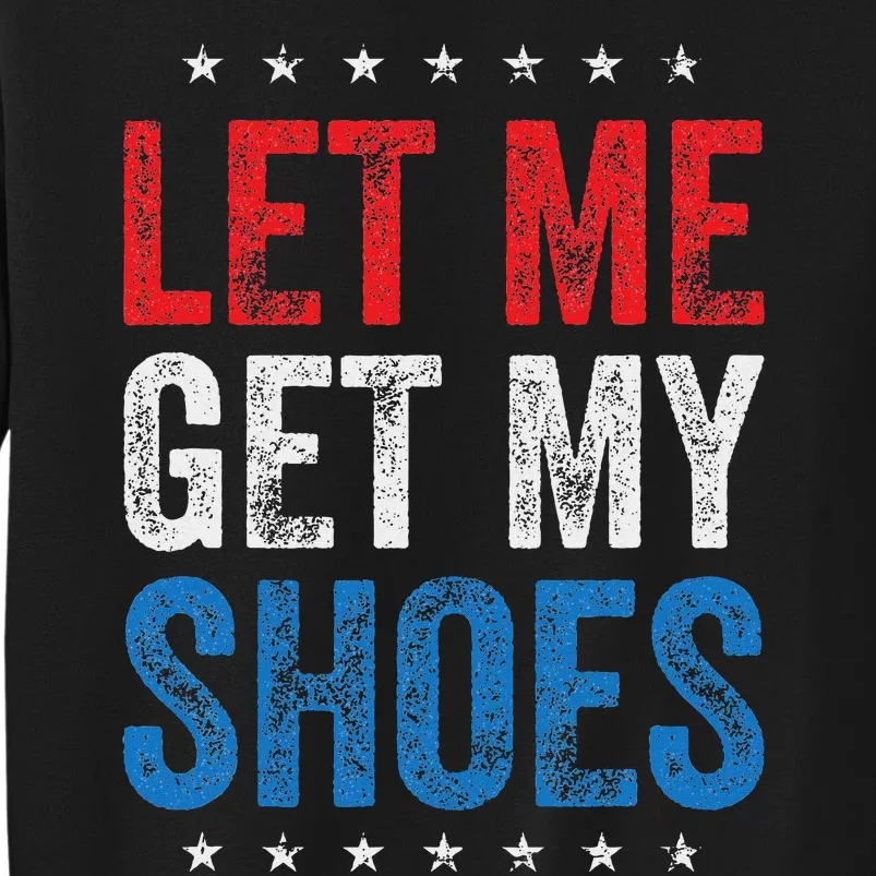 Let Me Get My Shoes Humor Saying Tall Sweatshirt