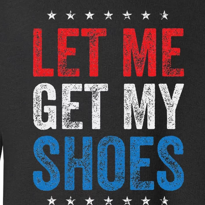 Let Me Get My Shoes Humor Saying Toddler Sweatshirt