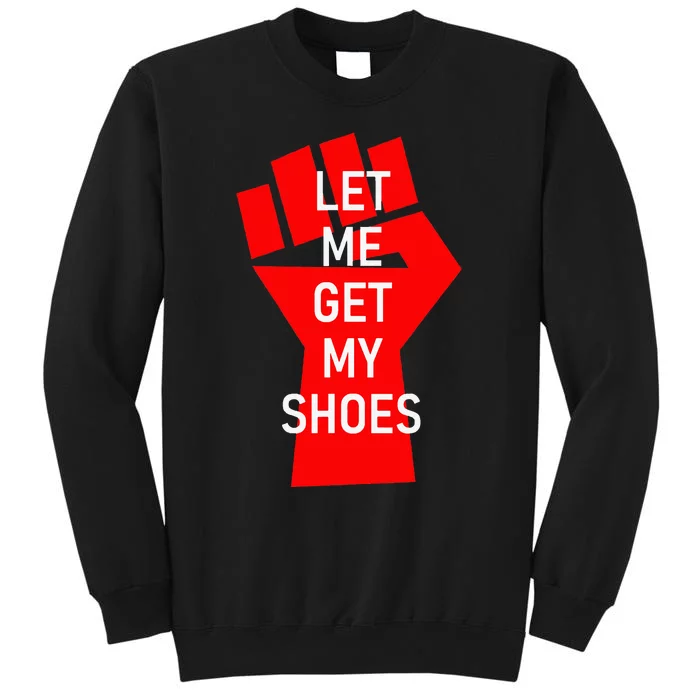 Let Me Get My Shoes Sweatshirt