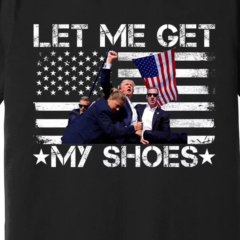 Let Me Get My Shoes Trump 2024 Premium T-Shirt