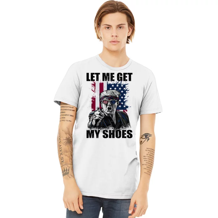 Let Me Get My Shoes Premium T-Shirt