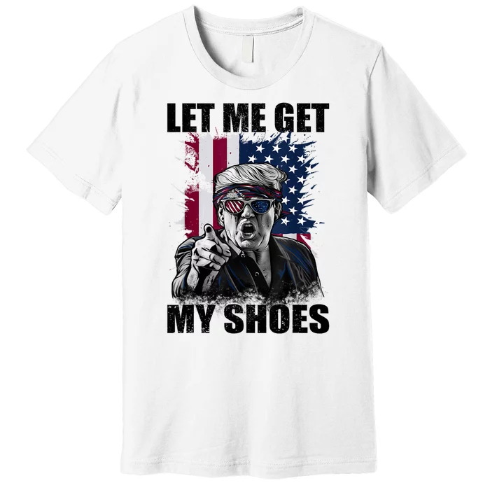 Let Me Get My Shoes Premium T-Shirt