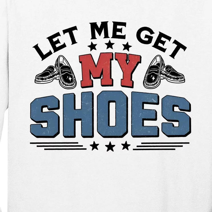 Let Me Get My Shoes Long Sleeve Shirt