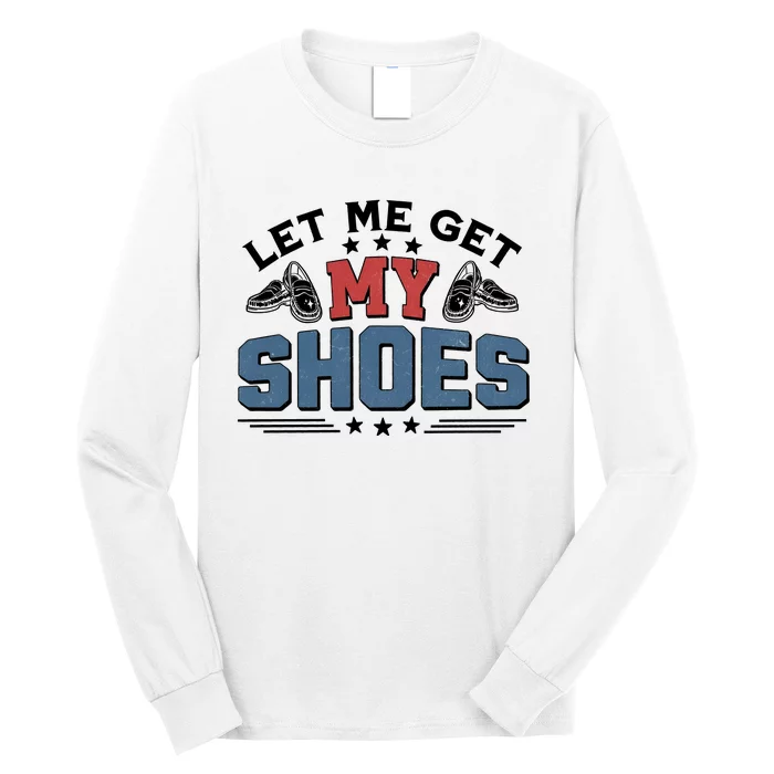 Let Me Get My Shoes Long Sleeve Shirt