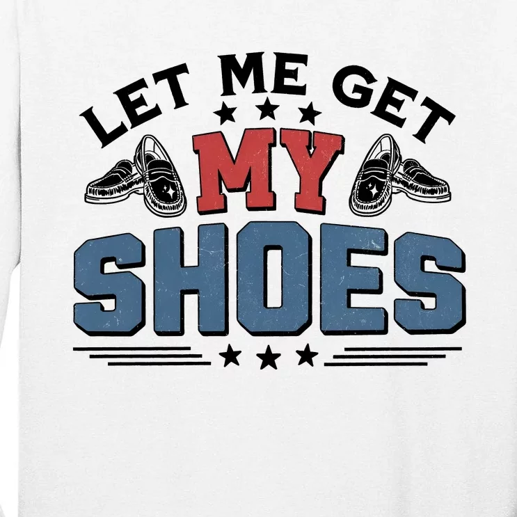 Let Me Get My Shoes Tall Long Sleeve T-Shirt