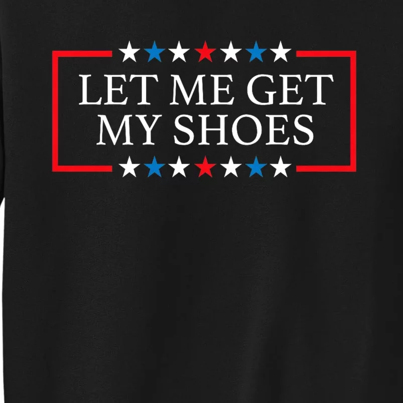 Let Me Get My Shoes Trump 2024 Sweatshirt