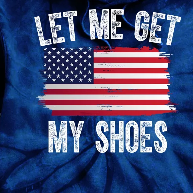 Let Me Get My Shoes Funny Political Usa Flag Tie Dye Hoodie