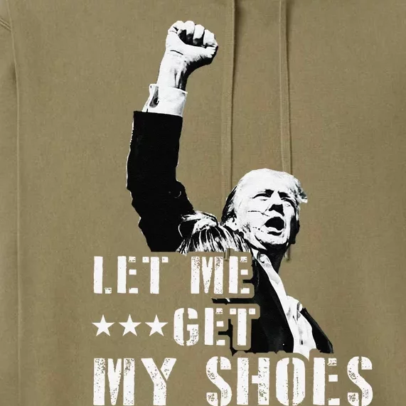 Let Me Get My Shoes Funny Trump 2024 You Missed Premium Hoodie