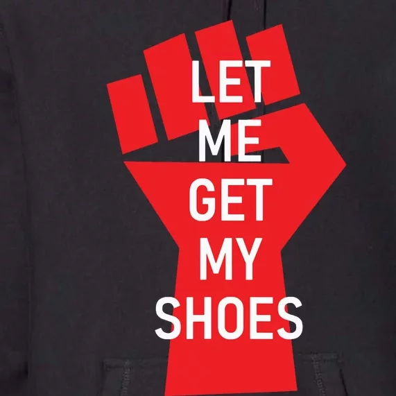 Let Me Get My Shoes Premium Hoodie