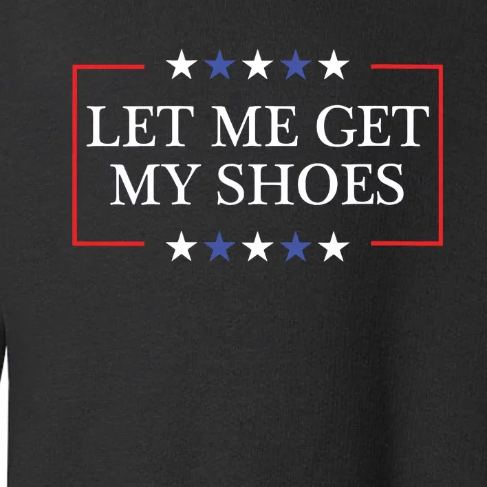 Let Me Get My Shoes Funny Trump Quote Butler Statement Usa Toddler Sweatshirt