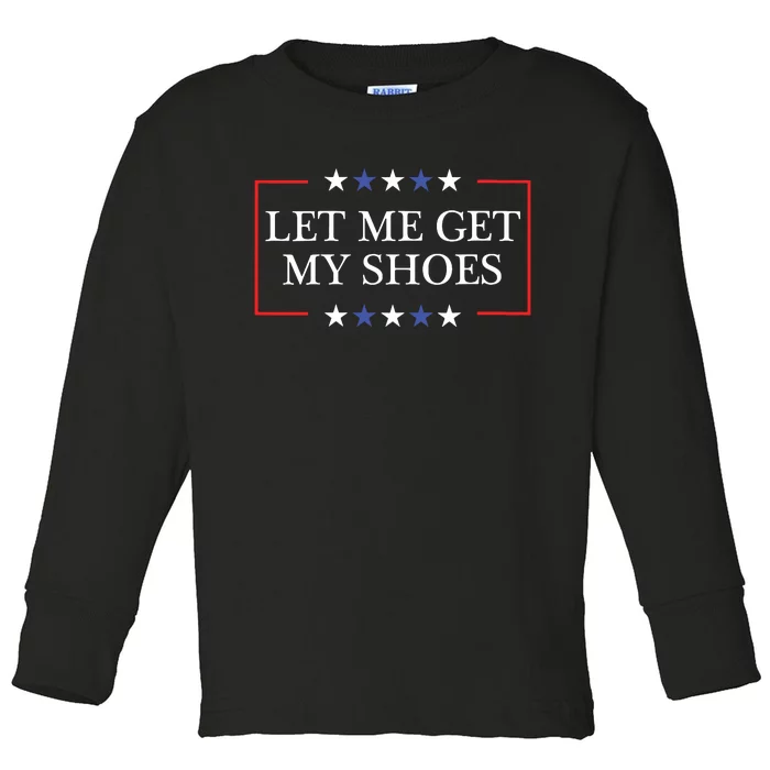 Let Me Get My Shoes Funny Trump Quote Butler Statement Usa Toddler Long Sleeve Shirt