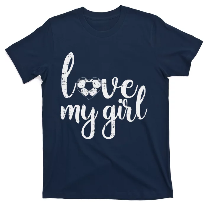 Love My Girl Soccer Cute Football Sports Mom Dad Boyfriend T-Shirt