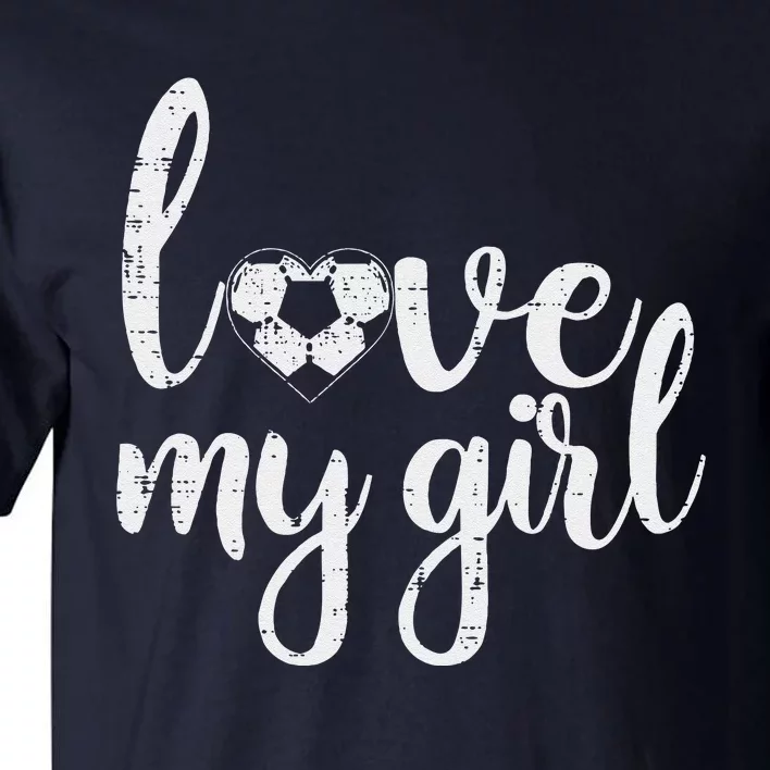 Love My Girl Soccer Cute Football Sports Mom Dad Boyfriend Tall T-Shirt