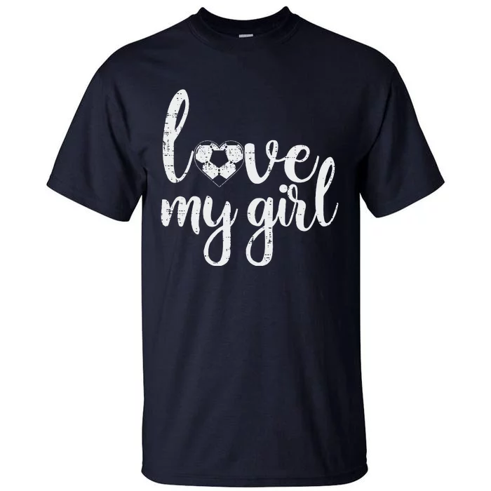 Love My Girl Soccer Cute Football Sports Mom Dad Boyfriend Tall T-Shirt