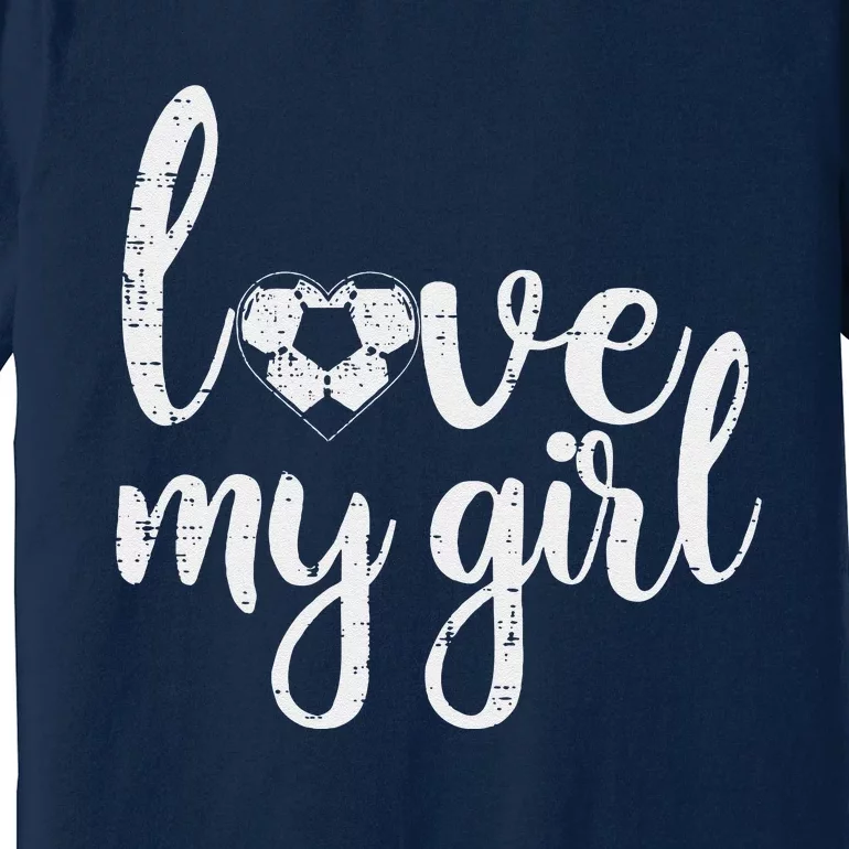 Love My Girl Soccer Cute Football Sports Mom Dad Boyfriend Premium T-Shirt