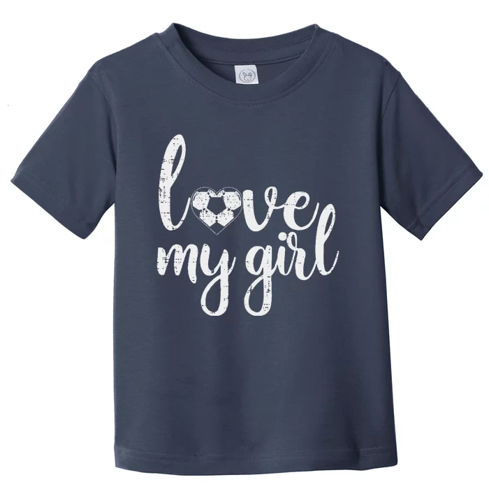 Love My Girl Soccer Cute Football Sports Mom Dad Boyfriend Toddler T-Shirt