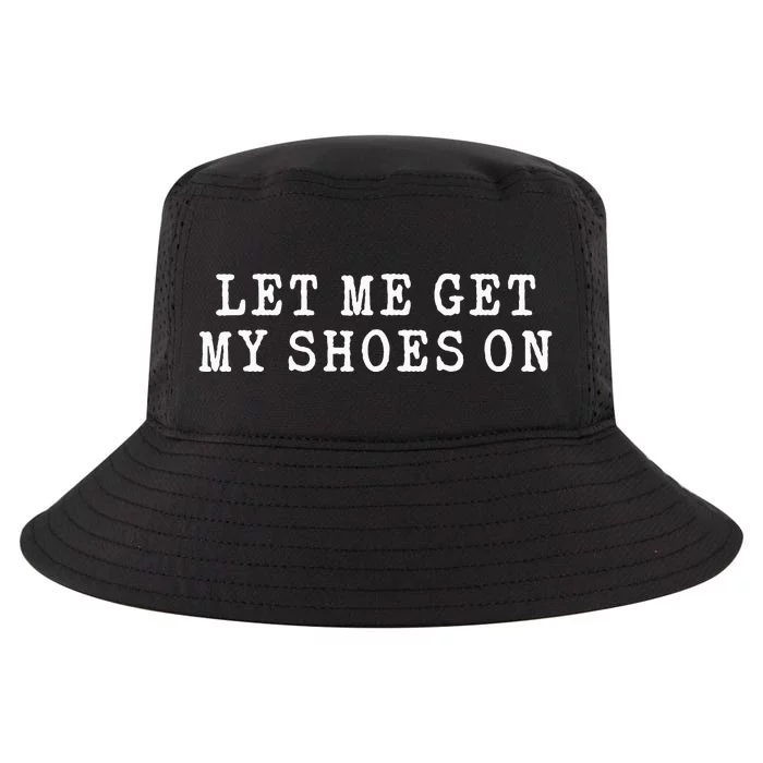 Let Me Get My Shoes On Funny Political Quote President Rally Cool Comfort Performance Bucket Hat