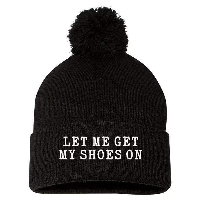 Let Me Get My Shoes On Funny Political Quote President Rally Pom Pom 12in Knit Beanie