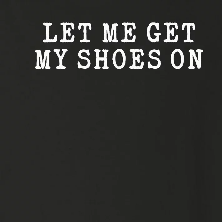 Let Me Get My Shoes On Funny Political Quote President Rally Toddler Long Sleeve Shirt