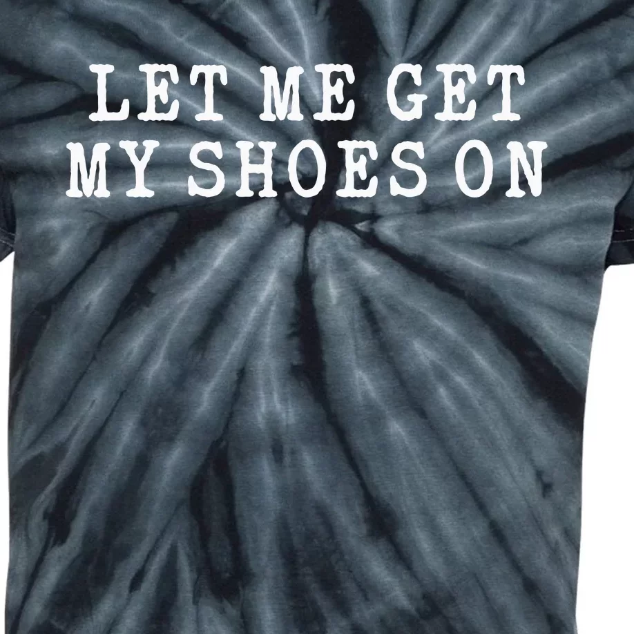 Let Me Get My Shoes On Funny Political Quote President Rally Kids Tie-Dye T-Shirt