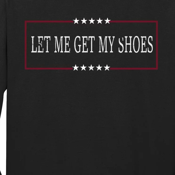 Let Me Get My Shoes Tall Long Sleeve T-Shirt