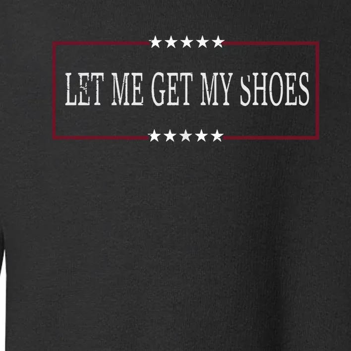 Let Me Get My Shoes Toddler Sweatshirt