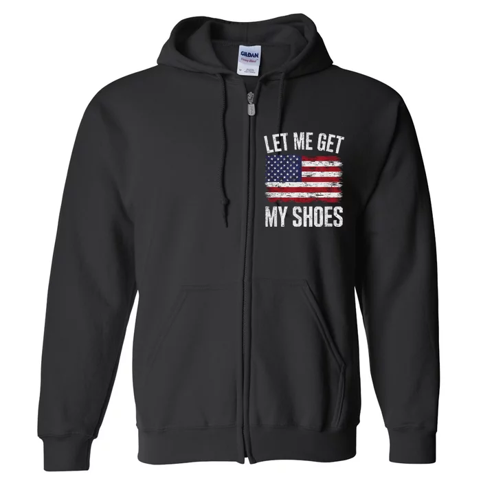 Let Me Get My Shoes Funny Saying American Flag Full Zip Hoodie