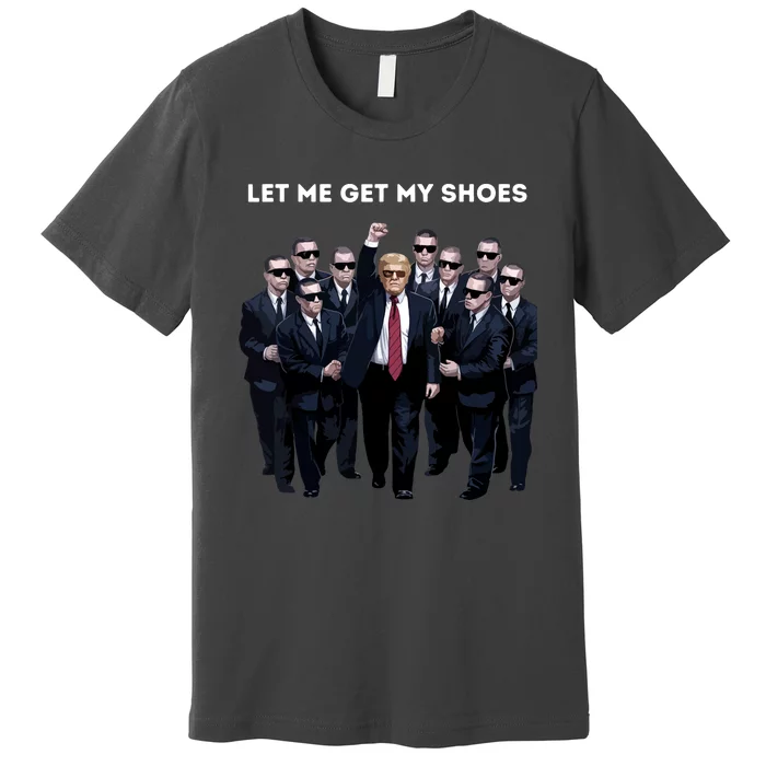 Let Me Get My Shoes Premium T-Shirt