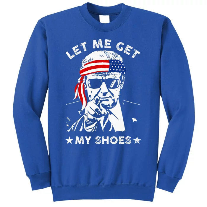 Let Me Get My Shoes Trump 2024 Sweatshirt