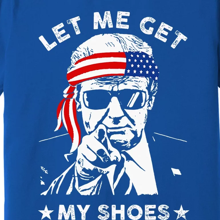 Let Me Get My Shoes Trump 2024 Premium T-Shirt