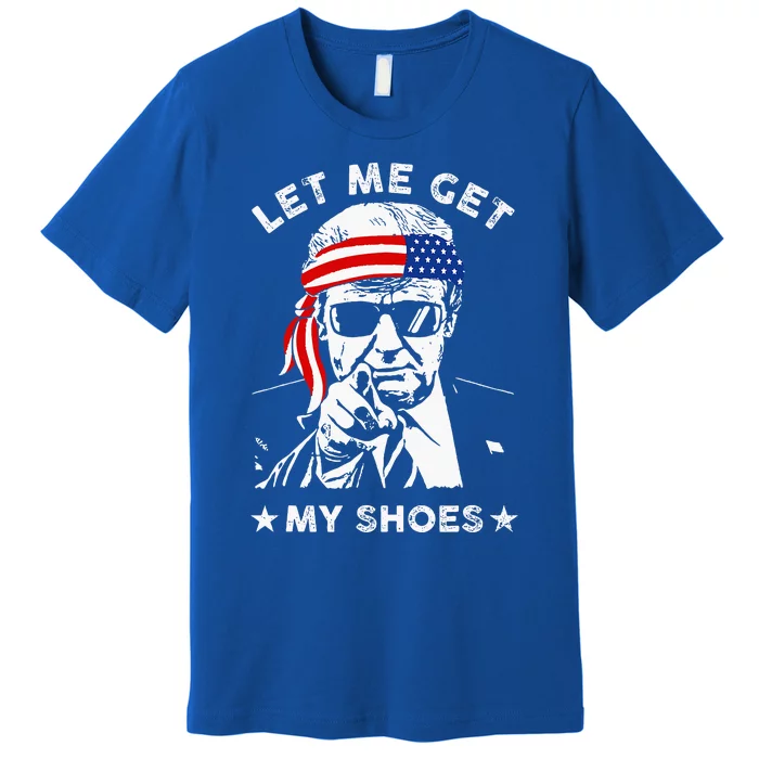 Let Me Get My Shoes Trump 2024 Premium T-Shirt