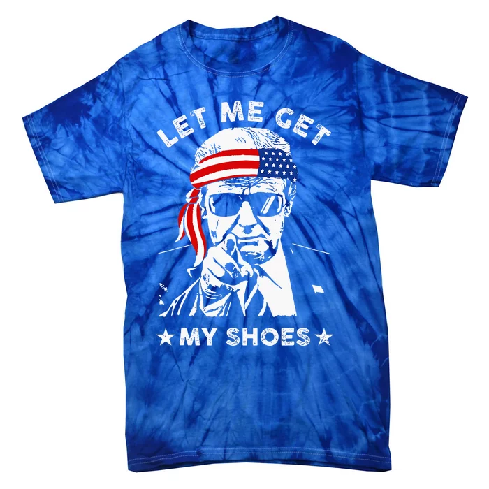 Let Me Get My Shoes Trump 2024 Tie-Dye T-Shirt