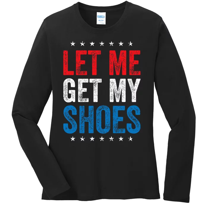 Let Me Get My Shoes Funny Quote Saying Ladies Long Sleeve Shirt