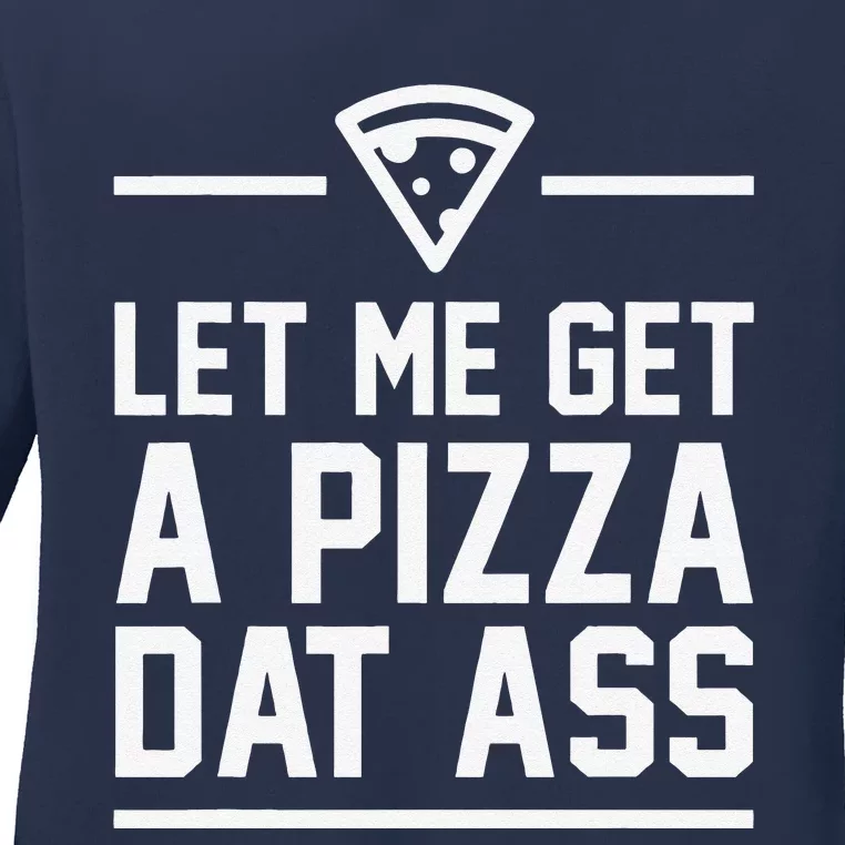 Let Me Get A Pizza Dat Ass Funny Valentine's Day Ladies Long Sleeve Shirt