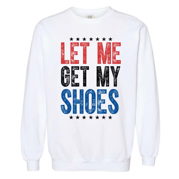 Let Me Get My Shoes Donald Trump Rally Pennsylvania Garment-Dyed Sweatshirt